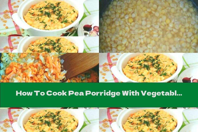 How To Cook Pea Porridge With Vegetable Stuffing - Recipe