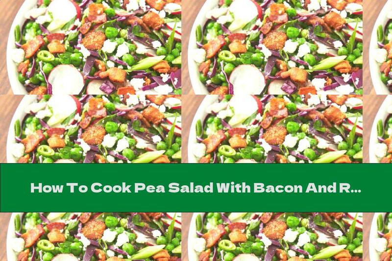 How To Cook Pea Salad With Bacon And Radishes - Recipe