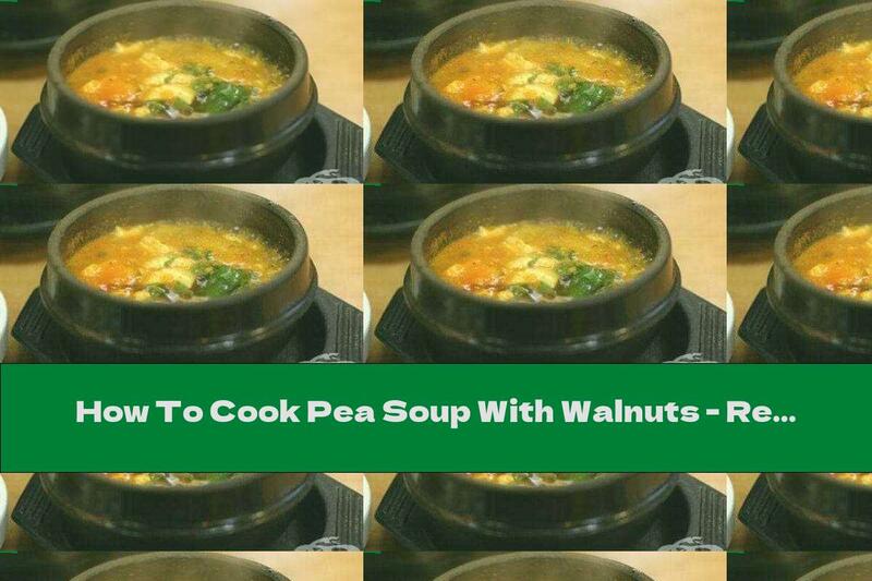 How To Cook Pea Soup With Walnuts - Recipe