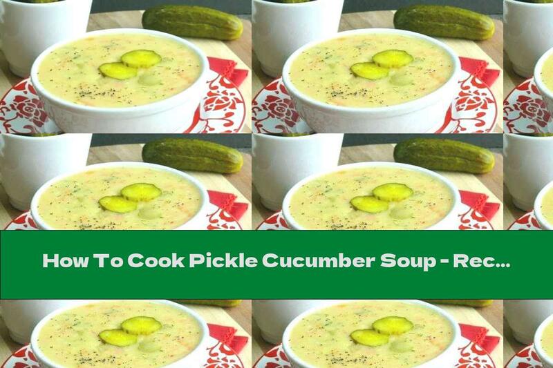 How To Cook Pickle Cucumber Soup - Recipe
