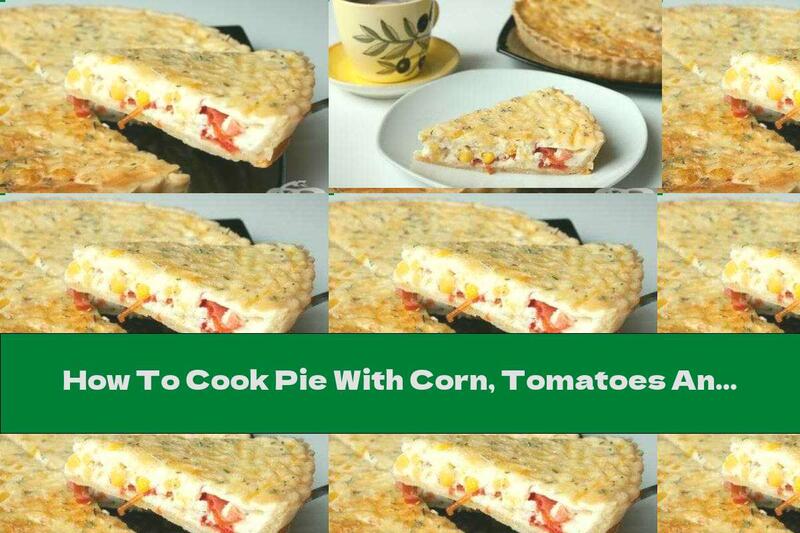 How To Cook Pie With Corn, Tomatoes And Yellow Cheese - Recipe