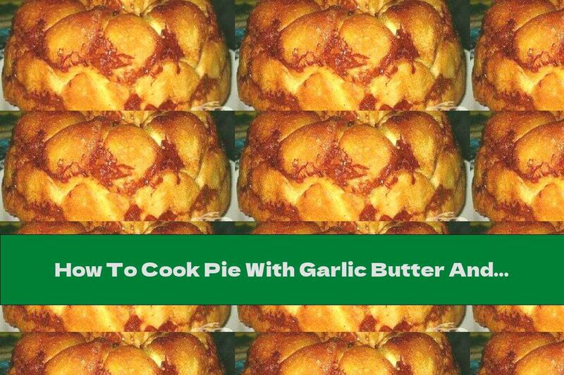 How To Cook Pie With Garlic Butter And Yellow Cheese - Recipe