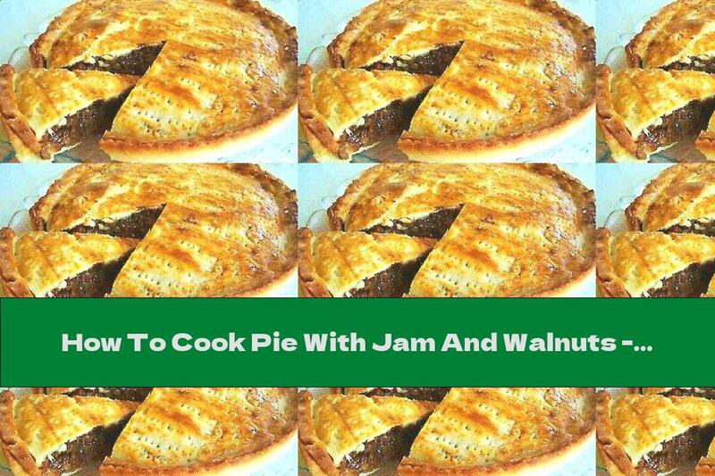 How To Cook Pie With Jam And Walnuts - Recipe