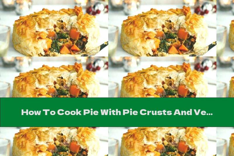 How To Cook Pie With Pie Crusts And Vegetable Stuffing - Recipe