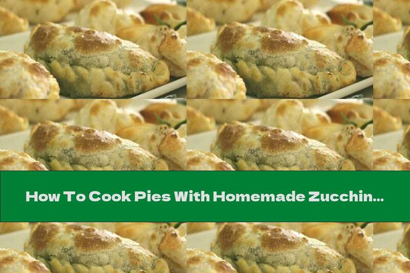 How To Cook Pies With Homemade Zucchini And Dill - Recipe