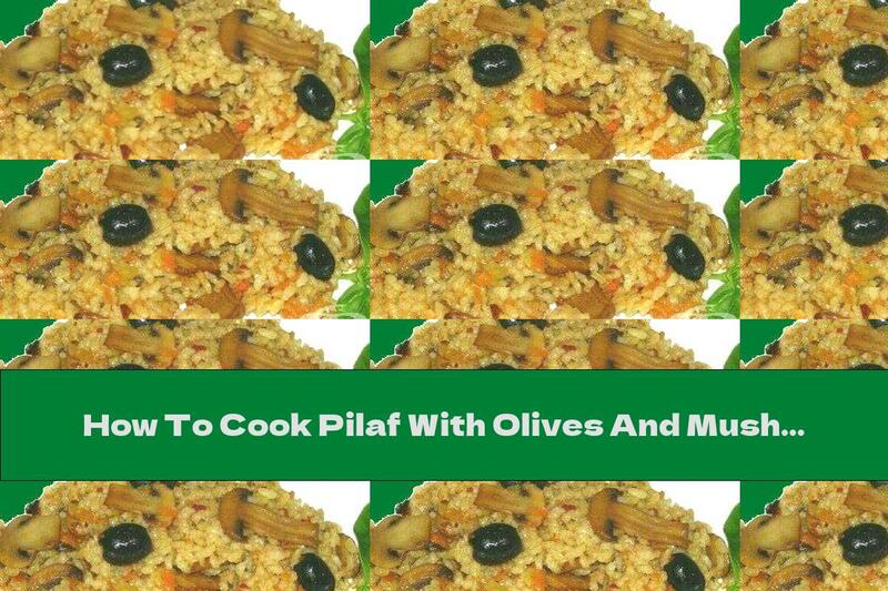 How To Cook Pilaf With Olives And Mushrooms - Recipe