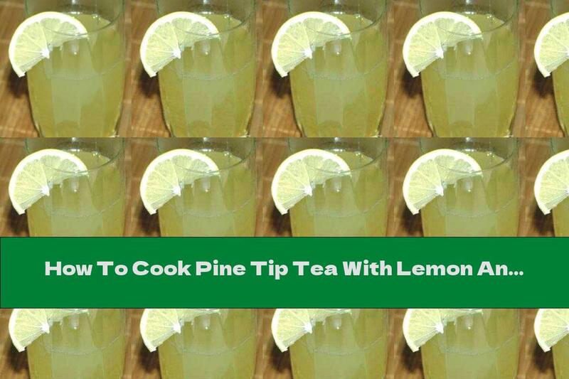 How To Cook Pine Tip Tea With Lemon And Honey - Recipe