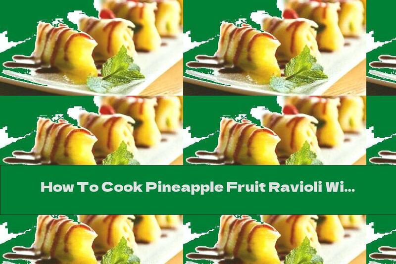 How To Cook Pineapple Fruit Ravioli With Mascarpone And Strawberries - Recipe