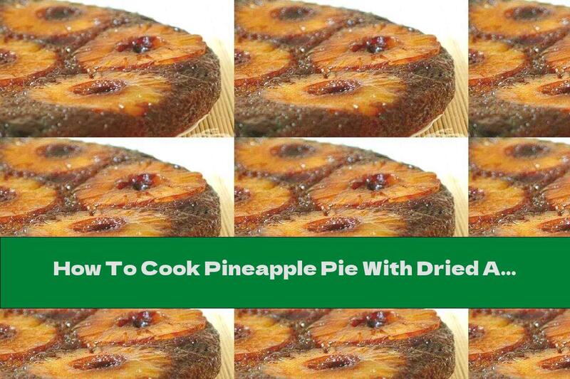 How To Cook Pineapple Pie With Dried Apricots - Recipe