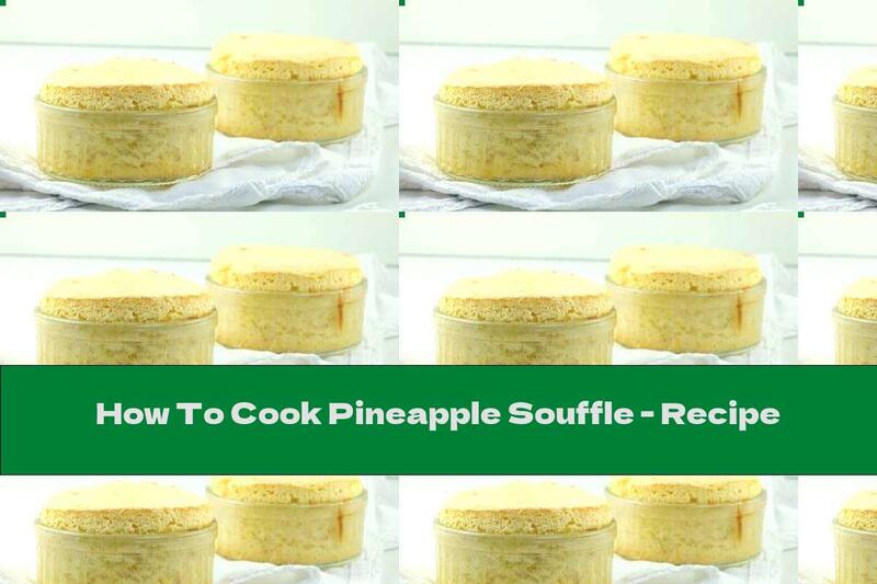 How To Cook Pineapple Souffle - Recipe
