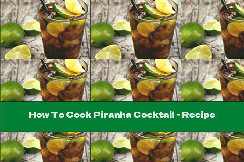 How To Cook Piranha Cocktail - Recipe