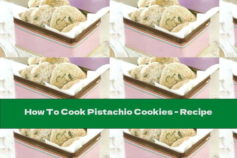 How To Cook Pistachio Cookies - Recipe