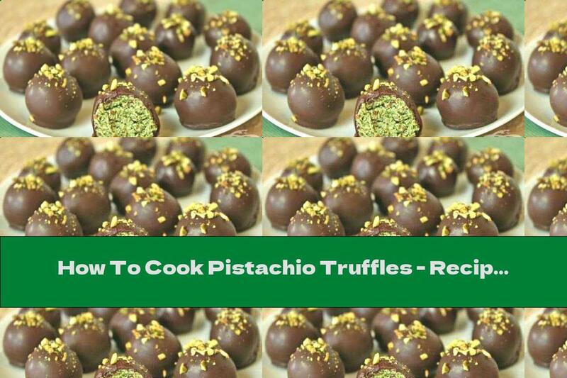 How To Cook Pistachio Truffles - Recipe