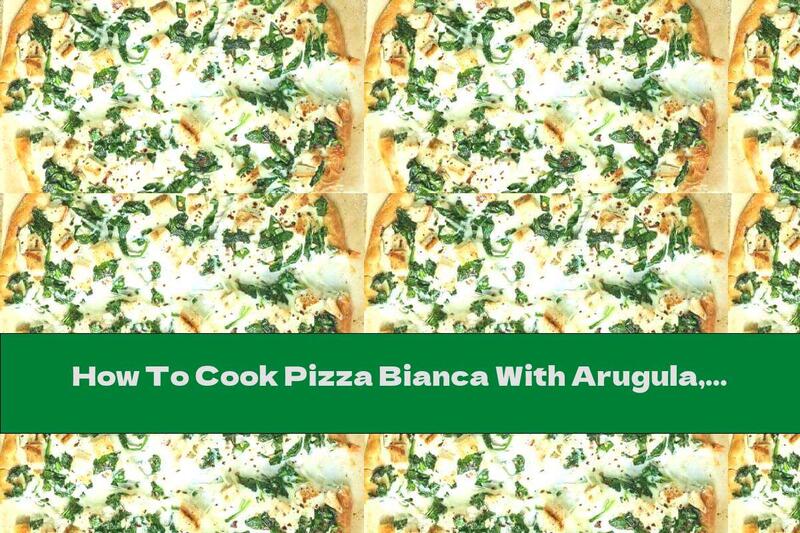 How To Cook Pizza Bianca With Arugula, Spinach And Chicken - Recipe