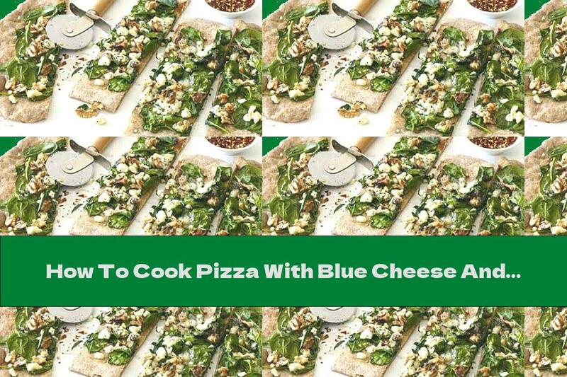 How To Cook Pizza With Blue Cheese And Spinach - Recipe