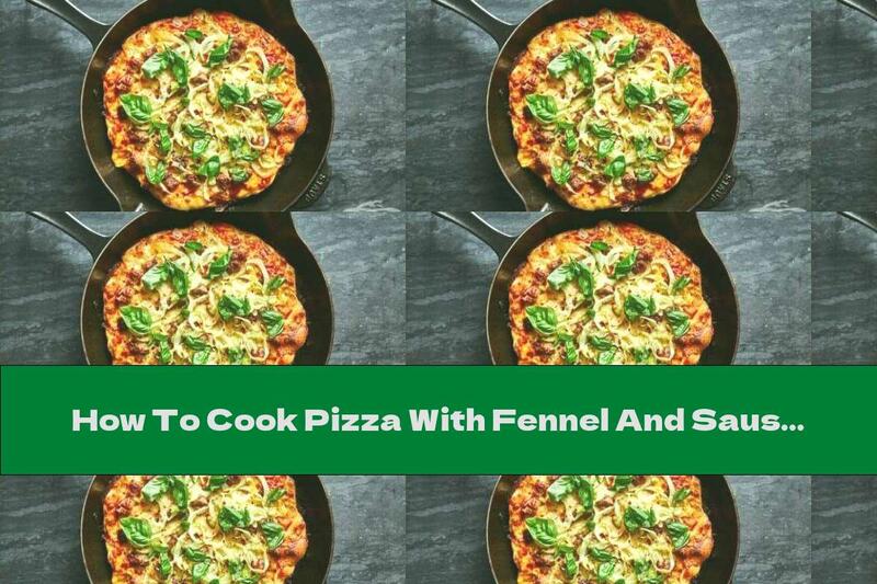 How To Cook Pizza With Fennel And Sausage - Recipe