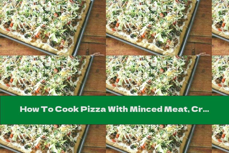 How To Cook Pizza With Minced Meat, Cream Cheese And Iceberg - Recipe