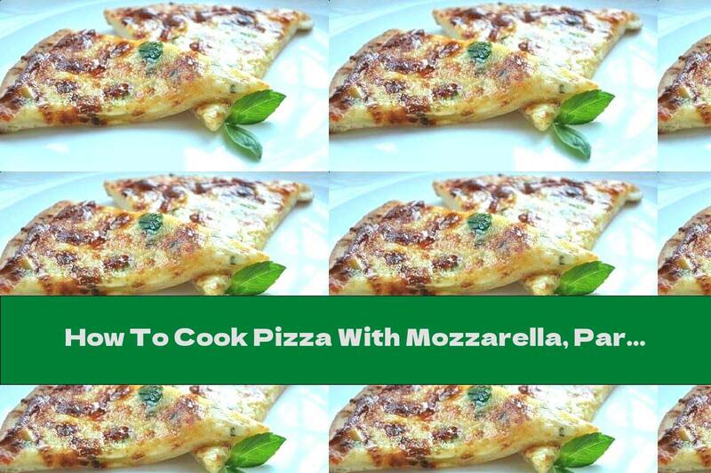 How To Cook Pizza With Mozzarella, Parmesan, Basil And Garlic - Recipe