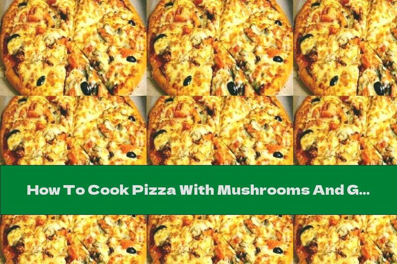 How To Cook Pizza With Mushrooms And Green Spices - Recipe