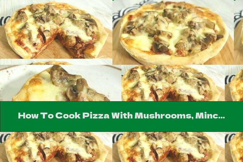How To Cook Pizza With Mushrooms, Minced Meat And Mozzarella - Recipe
