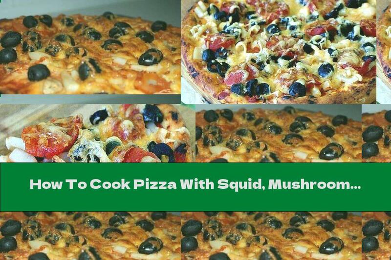 How To Cook Pizza With Squid, Mushrooms And Olives - Recipe