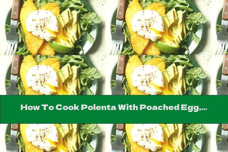 How To Cook Polenta With Poached Egg, Avocado And Arugula - Recipe