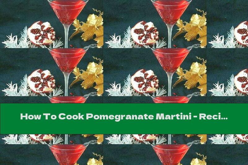 How To Cook Pomegranate Martini - Recipe