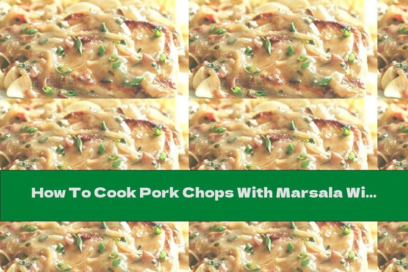 How To Cook Pork Chops With Marsala Wine Sauce - Recipe
