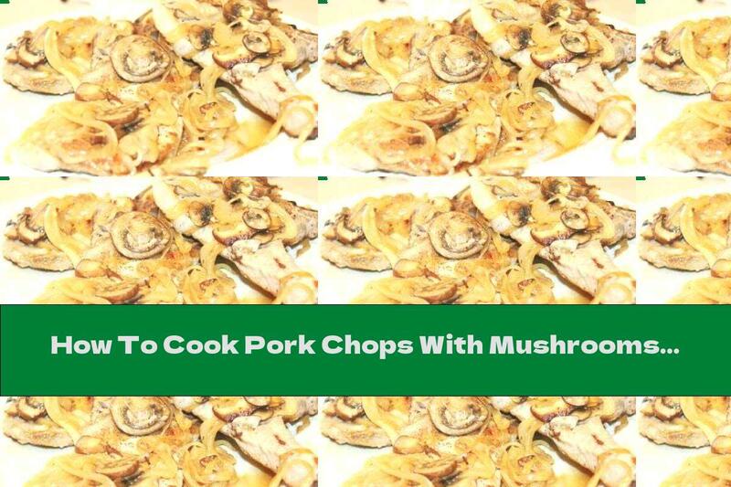 How To Cook Pork Chops With Mushrooms And Onions In A Pan - Recipe
