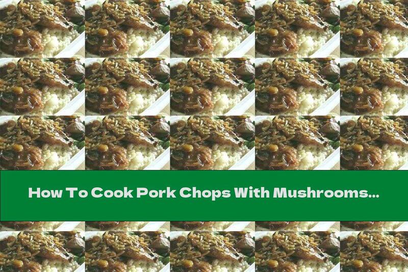 How To Cook Pork Chops With Mushrooms And Worcestershire Sauce - Recipe