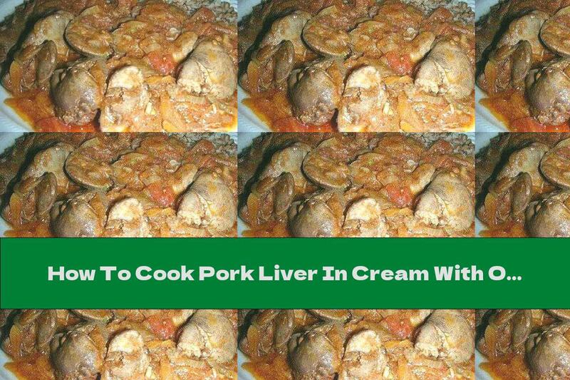 How To Cook Pork Liver In Cream With Onions And Carrots - Recipe
