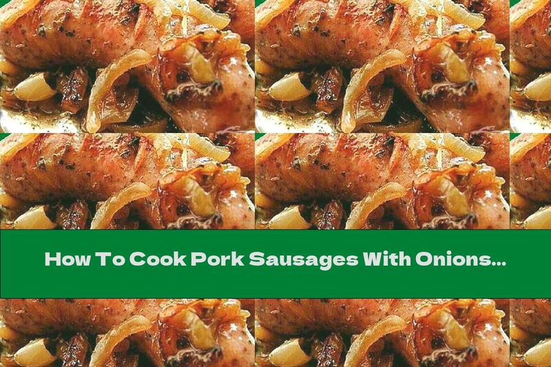 How To Cook Pork Sausages With Onions Stewed In Beer - Recipe
