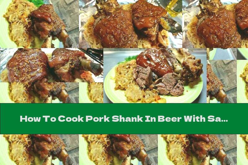 How To Cook Pork Shank In Beer With Sauerkraut And Garlic - Recipe