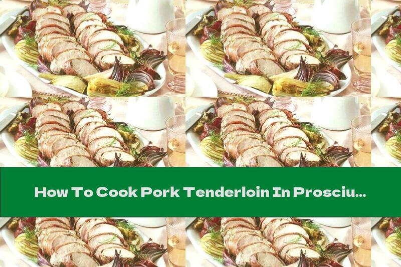 How To Cook Pork Tenderloin In Prosciutto With Fennel And Onion - Recipe
