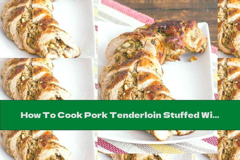 How To Cook Pork Tenderloin Stuffed With Mushrooms And Onions - Recipe