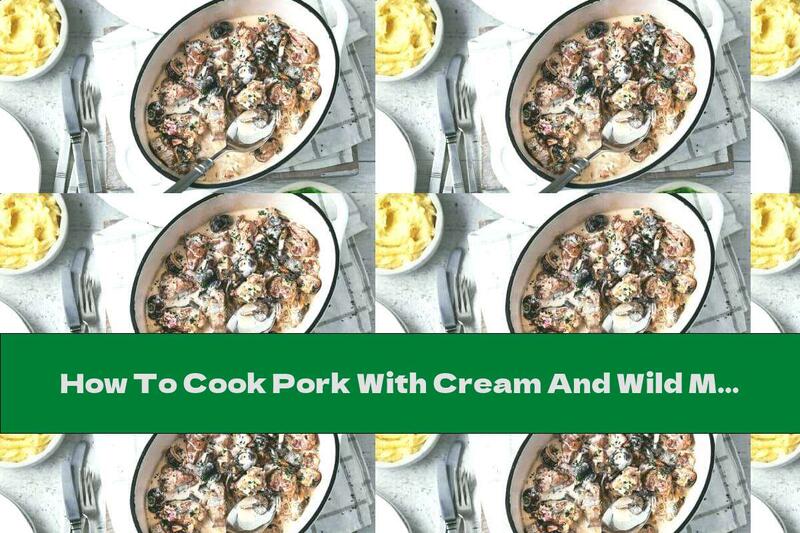 How To Cook Pork With Cream And Wild Mushrooms - Recipe