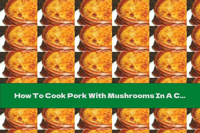 How To Cook Pork With Mushrooms In A Casserole - Recipe