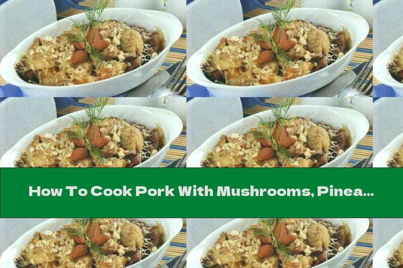 How To Cook Pork With Mushrooms, Pineapple And Almonds - Recipe