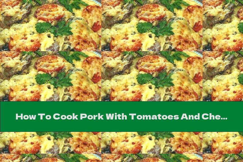 How To Cook Pork With Tomatoes And Cheese In The Oven - Recipe
