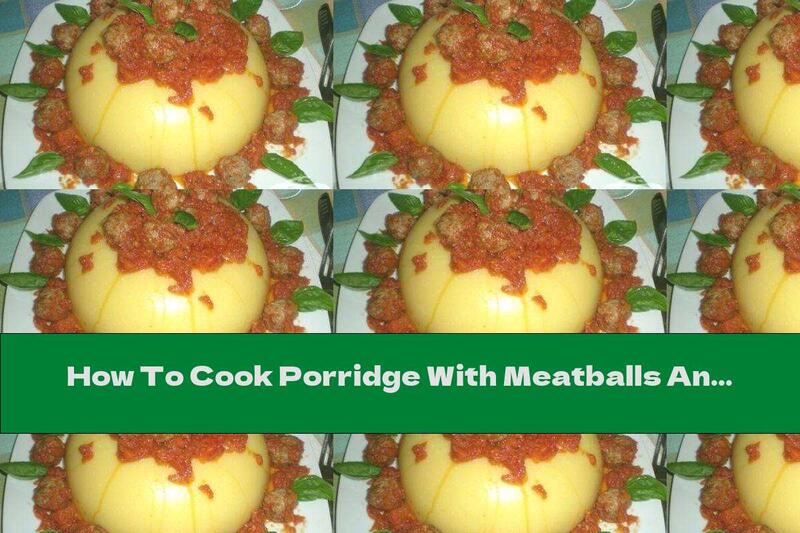 How To Cook Porridge With Meatballs And Tomato Sauce - Recipe