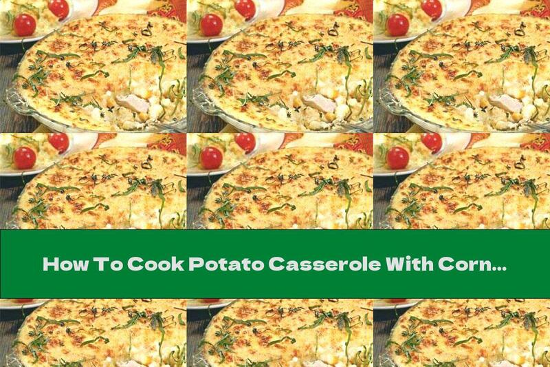 How To Cook Potato Casserole With Corn And Chicken - Recipe