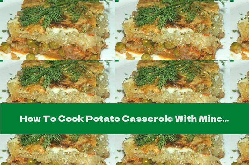 How To Cook Potato Casserole With Minced Meat And Peas - Recipe
