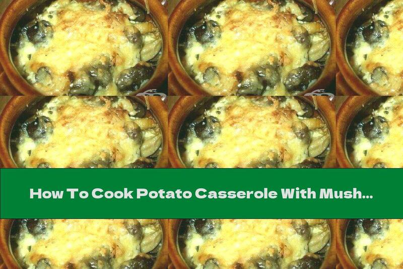 How To Cook Potato Casserole With Mushrooms And Onions - Recipe