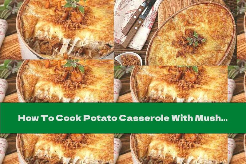 How To Cook Potato Casserole With Mushrooms, Fried Onions And Cheese Peel - Recipe