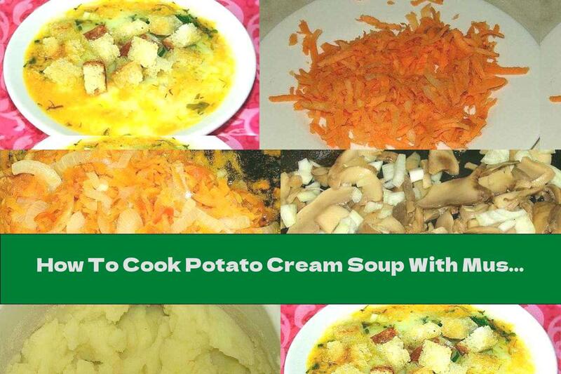 How To Cook Potato Cream Soup With Mushrooms, Carrots And Onions - Recipe