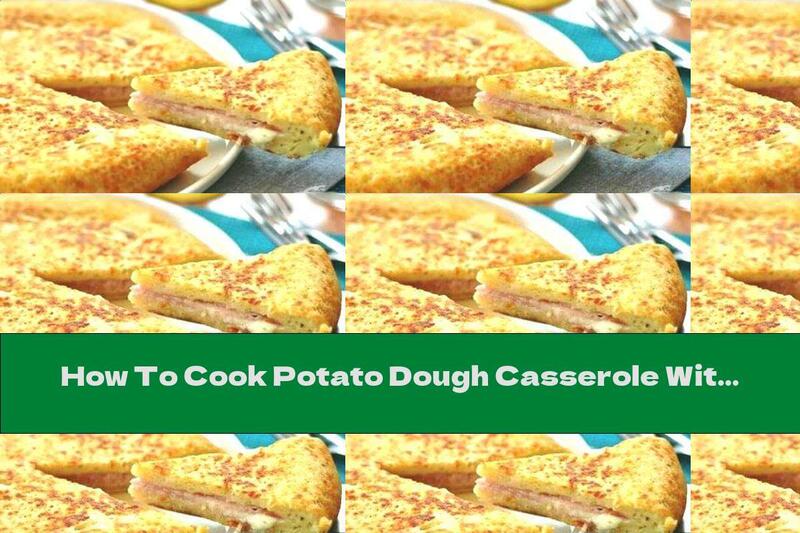 How To Cook Potato Dough Casserole With Ham And Cheese - Recipe