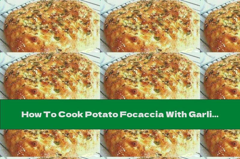 How To Cook Potato Focaccia With Garlic - Recipe