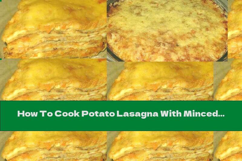 How To Cook Potato Lasagna With Minced Meat And Cheese - Recipe