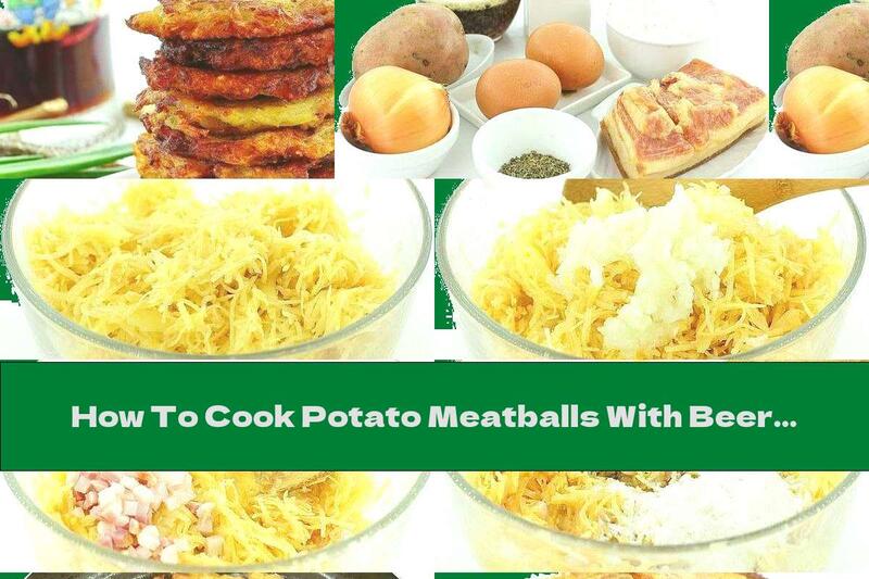 How To Cook Potato Meatballs With Beer And Pork Breast - Recipe