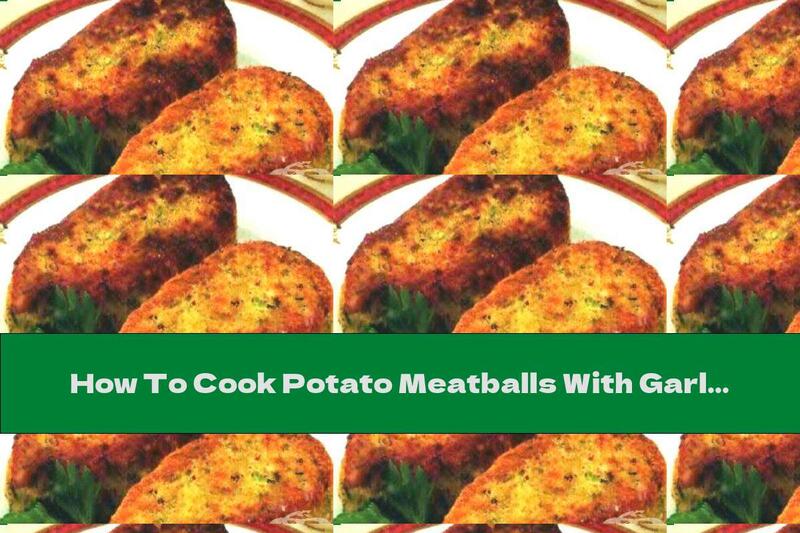 How To Cook Potato Meatballs With Garlic - Recipe